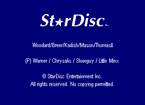 Sthisc...

WoodardlBreerJKadishIMasonmlomasu

(P) Whmer)l Chrysalis .I' Slowguy I We Minx

StarDisc Entertainmem Inc
All nghta reserved No ccpymg permitted