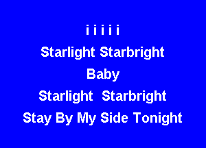 Starlight Starbright
Baby

Starlight Starbright
Stay By My Side Tonight