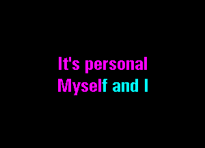 It's personal

Myself and I