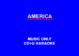 AMERICA

MUSIC ONLY
CD-I-G KARAOKE