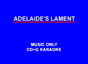 ADELAIDE'S LAMENT

MUSIC ONLY
CDAtG KARAOKE