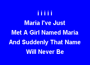 Maria I've Just
Met A Girl Named Maria

And Suddenly That Name
Will Never Be