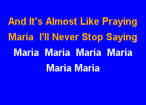 And It's Almost Like Praying
Maria I'll Never Stop Saying

Maria Maria Maria Maria
Maria Maria