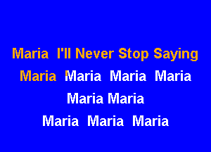Maria I'll Never Stop Saying

Maria Maria Maria Maria
Maria Maria
Maria Maria Maria