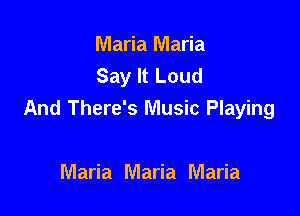 Maria Maria
Say It Loud

And There's Music Playing

Maria Maria Maria