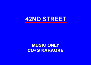 42ND STREET

MUSIC ONLY
CD-I-G KARAOKE