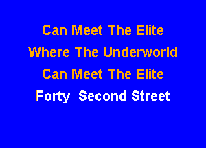 Can Meet The Elite
Where The Underworld
Can Meet The Elite

Forty Second Street
