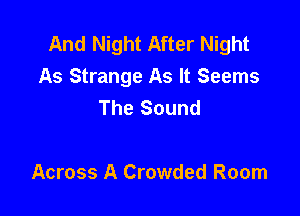And Night After Night
As Strange As It Seems
The Sound

Across A Crowded Room