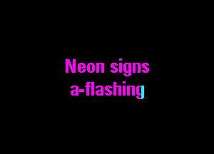 Neon signs

a-flashing
