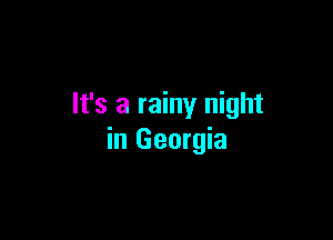 It's a rainy night

in Georgia
