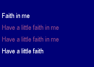 Faith in me

Have a little faith