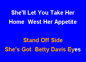 She'll Let You Take Her
Home West Her Appetite

Stand Off Side
She's Got Betty Davis Eyes