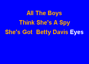 All The Boys
Think She's A Spy
She's Got Betty Davis Eyes