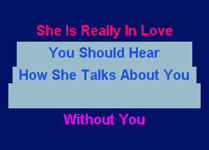You Should Hear
How She Talks About You