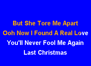 But She Tore Me Apart
Ooh Now I Found A Real Love

You'll Never Fool Me Again
Last Christmas