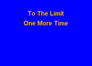 To The Limit
One More Time