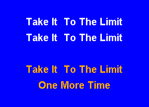 Take It To The Limit
Take It To The Limit

Take It To The Limit
One More Time