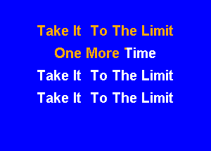 Take It To The Limit
One More Time
Take It To The Limit

Take It To The Limit