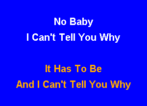 No Baby
I Can't Tell You Why

It Has To Be
And I Can't Tell You Why