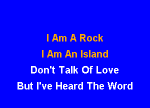 I Am A Rock
I Am An Island

Don't Talk Of Love
But I've Heard The Word