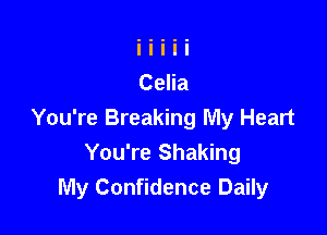 You're Breaking My Heart
You're Shaking
My Confidence Daily