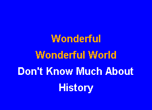 Wonderful
Wonderful World
Don't Know Much About

History