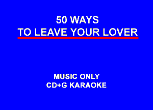 50 WAYS
TO LEAVE YOUR LOVER

MUSIC ONLY
CDAtG KARAOKE