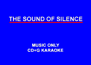 THE SOUND OF SILENCE

MUSIC ONLY
CD-tG KARAOKE
