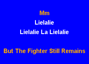 Mm
Lielalie
Lielalie La Lielalie

But The Fighter Still Remains