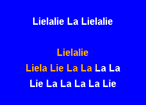 Lielalie La Lielalie

Lielalie
Liela Lie La La La La
Lie La La La La Lie
