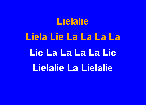 ummw
Liela Lie La La La La
Lie La La La La Lie

Lielalie La Lielalie