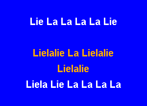 Lie La La La La Lie

Lielalie La Lielalie
Lielalie
Liela Lie La La La La