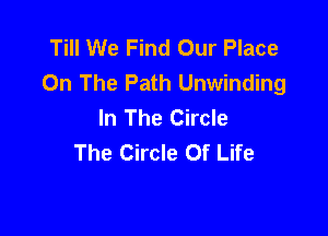 Till We Find Our Place
On The Path Unwinding
In The Circle

The Circle Of Life