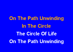 On The Path Unwinding
In The Circle

The Circle Of Life
On The Path Unwinding