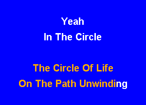 Yeah
In The Circle

The Circle Of Life
On The Path Unwinding