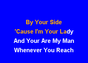 By Your Side

'Cause I'm Your Lady
And Your Are My Man
Whenever You Reach