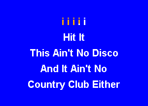 This Ain't No Disco

And It Ain't No
Country Club Either