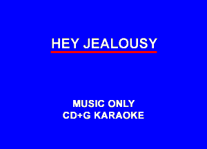 HEY JEALOUSY

MUSIC ONLY
CDAtG KARAOKE