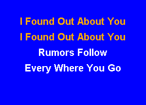 I Found Out About You
I Found Out About You

Rumors Follow
Every Where You Go