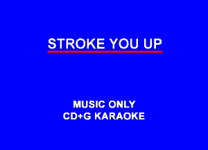 STROKE YOU UP

MUSIC ONLY
CD-I-G KARAOKE