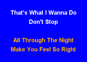 That's What I Wanna Do
Don't Stop

All Through The Night
Make You Feel So Right