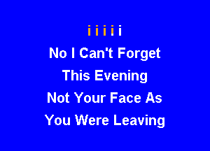 No I Can't Forget
This Evening
Not Your Face As

You Were Leaving