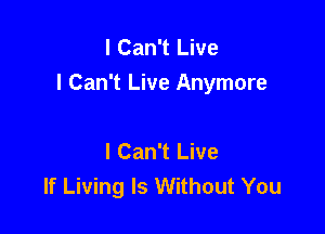 I Can't Live

I Can't Live Anymore

I Can't Live
If Living Is Without You