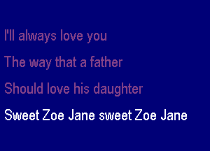 Sweet Zoe Jane sweet Zoe Jane