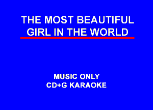 THE MOST BEAUTIFUL
GIRL IN THE WORLD

MUSIC ONLY
CDAtG KARAOKE