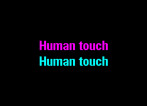 Human touch

Human touch
