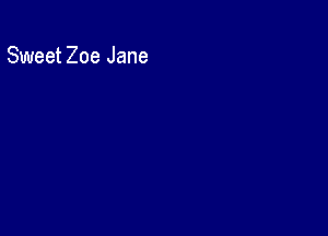 Sweet Zoe Jane