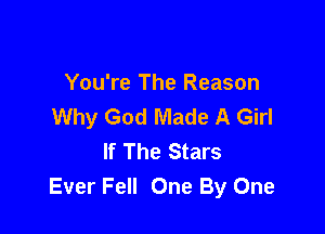 You're The Reason
Why God Made A Girl

If The Stars
Ever Fell One By One