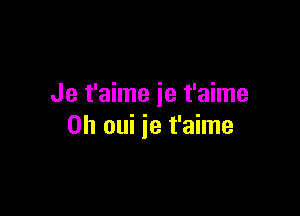 Je t'aime ie t'aime

0h oui je t'aime