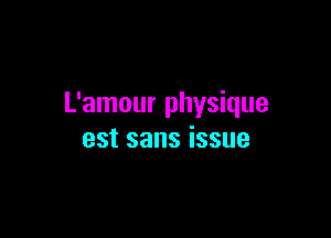 L'amour physique

est sans issue